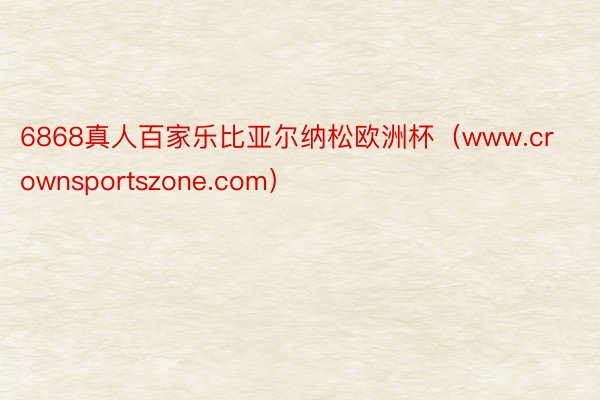 6868真人百家乐比亚尔纳松欧洲杯（www.crownsportszone.com）