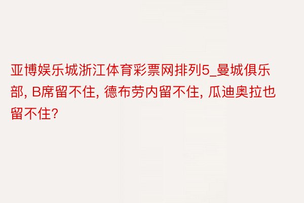 亚博娱乐城浙江体育彩票网排列5_曼城俱乐部, B席留不住, 德布劳内留不住, 瓜迪奥拉也留不住?