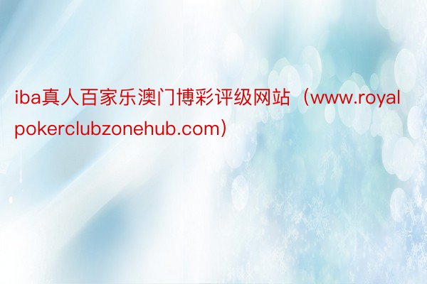 iba真人百家乐澳门博彩评级网站（www.royalpokerclubzonehub.com）