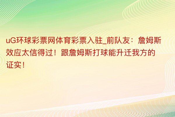 uG环球彩票网体育彩票入驻_前队友：詹姆斯效应太信得过！跟詹姆斯打球能升迁我方的证实！